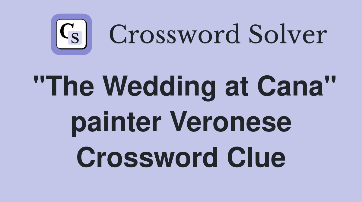 "The Wedding at Cana" painter Veronese Crossword Clue Answers